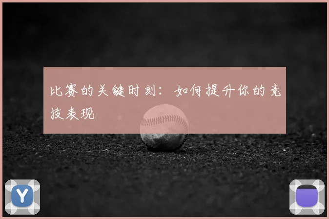 比赛的关键时刻：如何提升你的竞技表现
